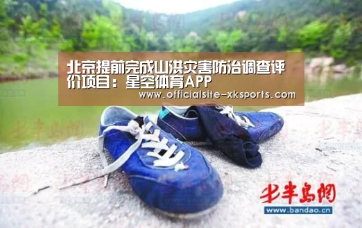 北京提前完成山洪灾害防治调查评价项目：星空体育APP