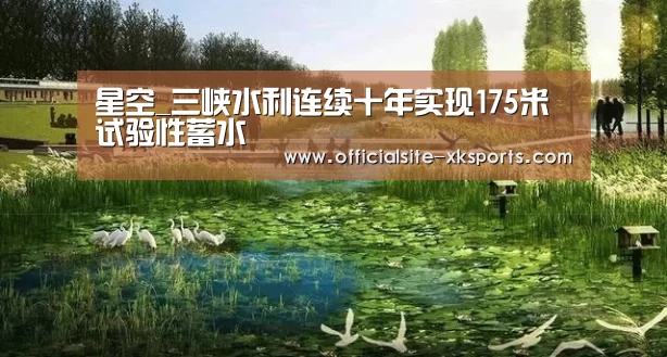 星空_三峡水利连续十年实现175米试验性蓄水
